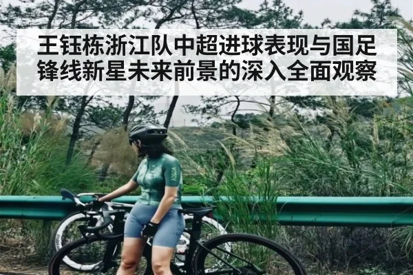 王钰栋浙江队中超进球表现与国足锋线新星未来前景的深入全面观察